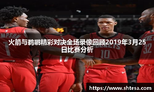 火箭与鹈鹕精彩对决全场录像回顾2019年3月25日比赛分析